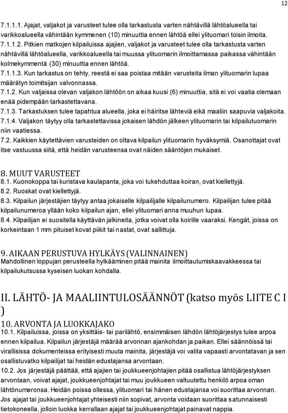 Pitkien matkojen kilpailuissa ajajien, valjakot ja varusteet tulee olla tarkastusta varten nähtävillä lähtöalueella, varikkoalueella tai muussa ylituomarin ilmoittamassa paikassa vähintään