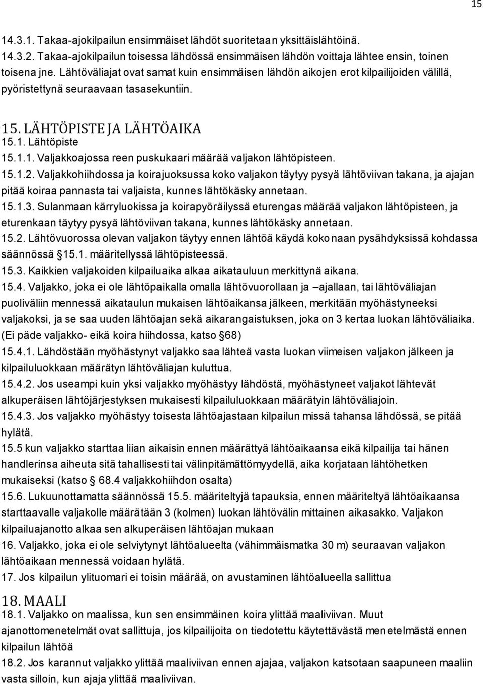 15.1.2. Valjakkohiihdossa ja koirajuoksussa koko valjakon täytyy pysyä lähtöviivan takana, ja ajajan pitää koiraa pannasta tai valjaista, kunnes lähtökäsky annetaan. 15.1.3.