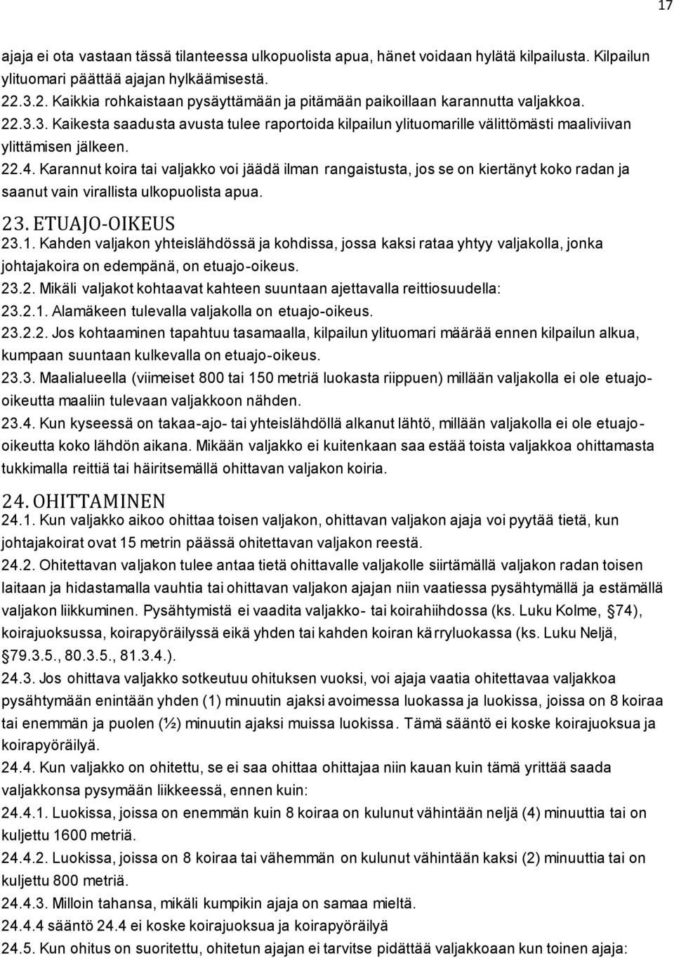 22.4. Karannut koira tai valjakko voi jäädä ilman rangaistusta, jos se on kiertänyt koko radan ja saanut vain virallista ulkopuolista apua. 23. ETUAJO-OIKEUS 23.1.