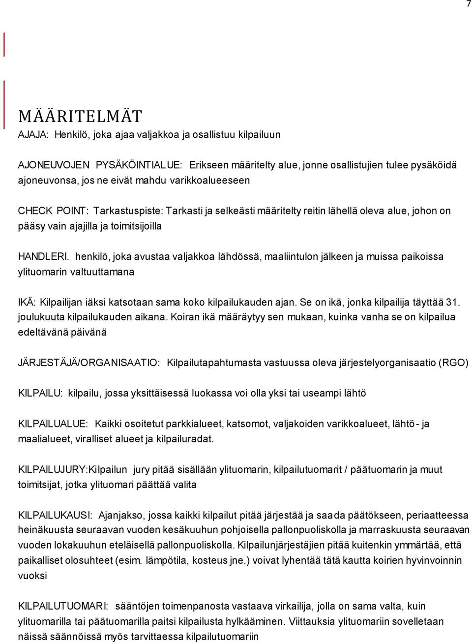 henkilö, joka avustaa valjakkoa lähdössä, maaliintulon jälkeen ja muissa paikoissa ylituomarin valtuuttamana IKÄ: Kilpailijan iäksi katsotaan sama koko kilpailukauden ajan.