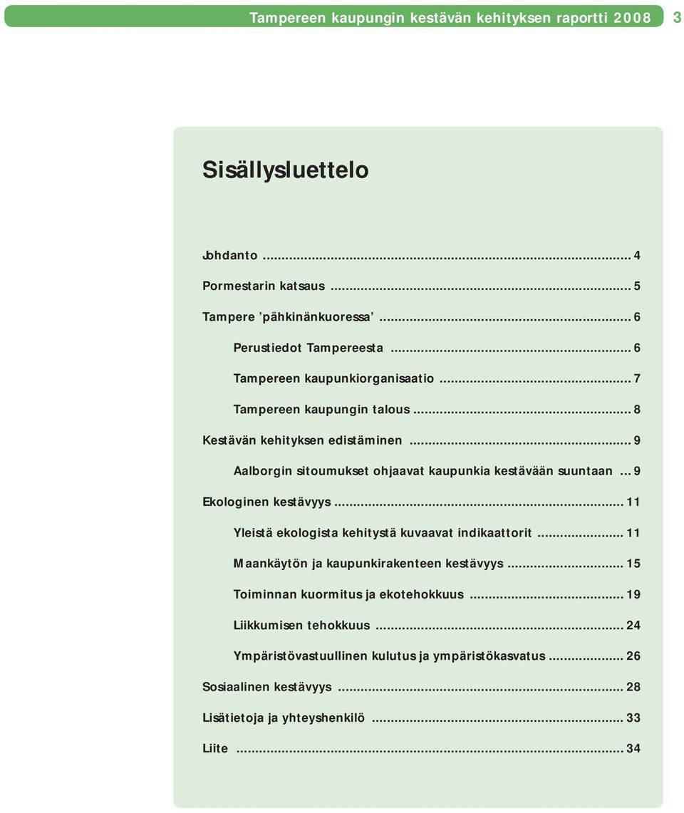 .. 9 Ekologinen kestävyys... 11 Yleistä ekologista kehitystä kuvaavat indikaattorit... 11 Maankäytön ja kaupunkirakenteen kestävyys.