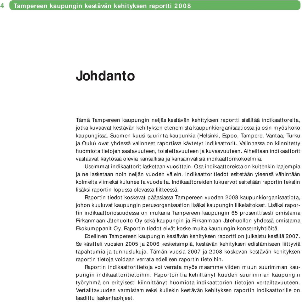 Valinnassa on kiinnitetty huomiota tietojen saatavuuteen, toistettavuuteen ja kuvaavuuteen. Aiheiltaan indikaattorit vastaavat käytössä olevia kansallisia ja kansainvälisiä indikaattorikokoelmia.