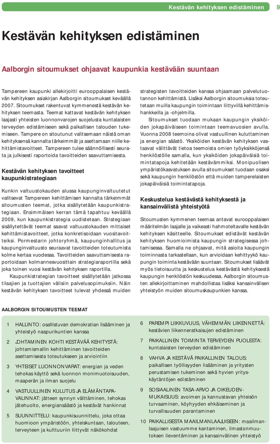 Teemat kattavat kestävän kehityksen laajasti yhteisten luonnonvarojen suojelusta kuntalaisten terveyden edistämiseen sekä paikallisen talouden tukemiseen.