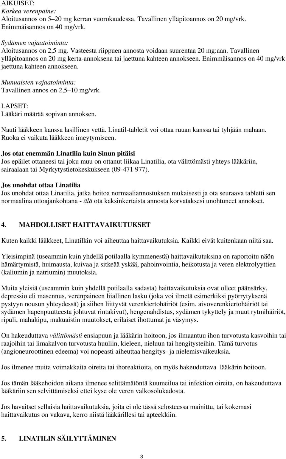 Munuaisten vajaatoiminta: Tavallinen annos on 2,5 10 mg/vrk. LAPSET: Lääkäri määrää sopivan annoksen. Nauti lääkkeen kanssa lasillinen vettä.