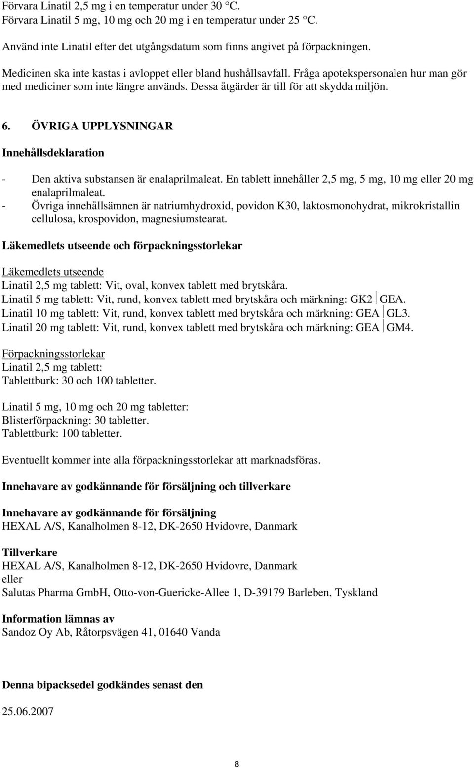 ÖVRIGA UPPLYSNINGAR Innehållsdeklaration - Den aktiva substansen är enalaprilmaleat. En tablett innehåller 2,5 mg, 5 mg, 10 mg eller 20 mg enalaprilmaleat.