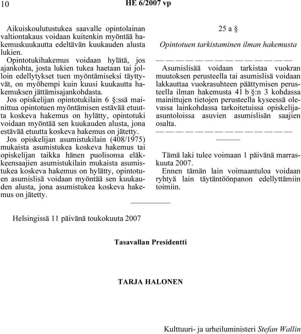 Jos opiskelijan opintotukilain 6 :ssä mainittua opintotuen myöntämisen estävää etuutta koskeva hakemus on hylätty, opintotuki voidaan myöntää sen kuukauden alusta, jona estävää etuutta koskeva