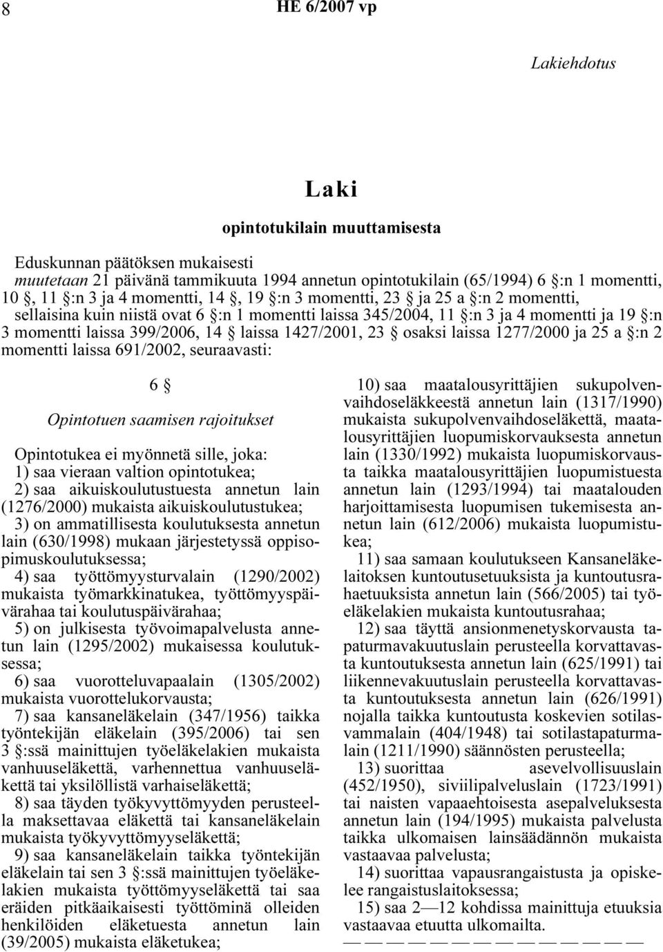 laissa 1277/2000 ja 25 a :n 2 momentti laissa 691/2002, seuraavasti: 6 Opintotuen saamisen rajoitukset Opintotukea ei myönnetä sille, joka: 1) saa vieraan valtion opintotukea; 2) saa