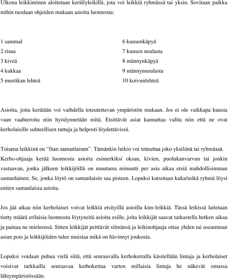 Asioita, joita kerätään voi vaihdella toteutettavan ympäristön mukaan. Jos ei ole vaikkapa kuusia vaan vaahteroita niin hyödynnetään niitä.