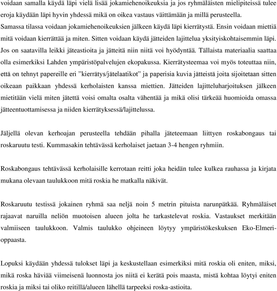 Sitten voidaan käydä jätteiden lajittelua yksityiskohtaisemmin läpi. Jos on saatavilla leikki jäteastioita ja jätteitä niin niitä voi hyödyntää.