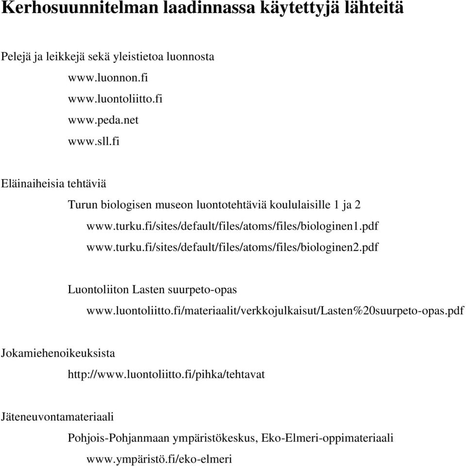 pdf Luontoliiton Lasten suurpeto-opas www.luontoliitto.fi/materiaalit/verkkojulkaisut/lasten%20suurpeto-opas.pdf Jokamiehenoikeuksista http://www.luontoliitto.fi/pihka/tehtavat Jäteneuvontamateriaali Pohjois-Pohjanmaan ympäristökeskus, Eko-Elmeri-oppimateriaali www.