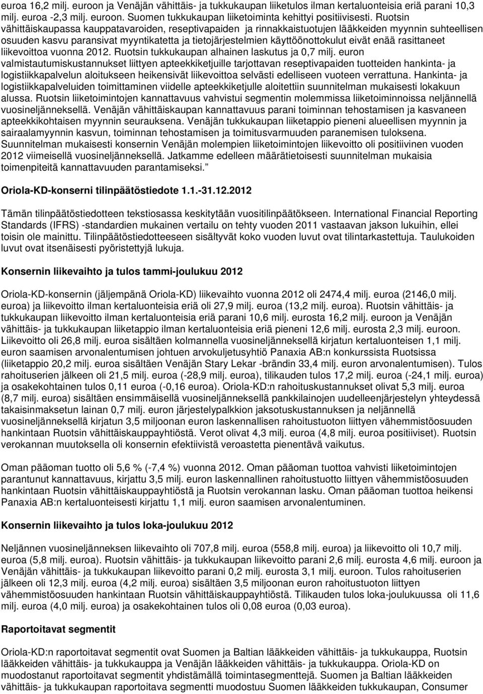 enää rasittaneet liikevoittoa vuonna 2012. Ruotsin tukkukaupan alhainen laskutus ja 0,7 milj.