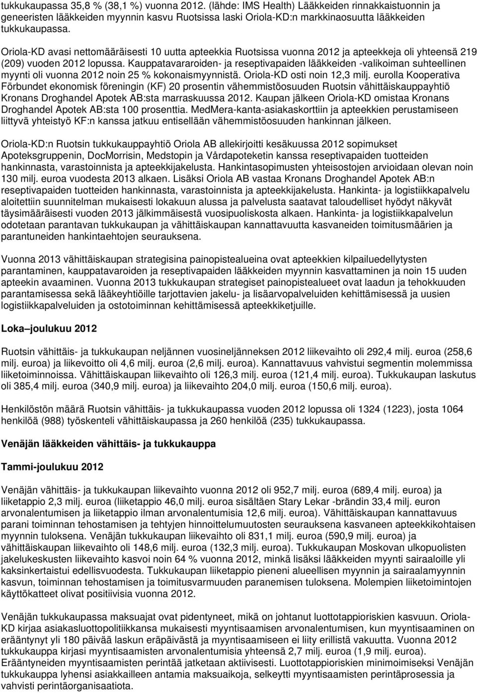 Oriola-KD avasi nettomääräisesti 10 uutta apteekkia Ruotsissa vuonna 2012 ja apteekkeja oli yhteensä 219 (209) vuoden 2012 lopussa.