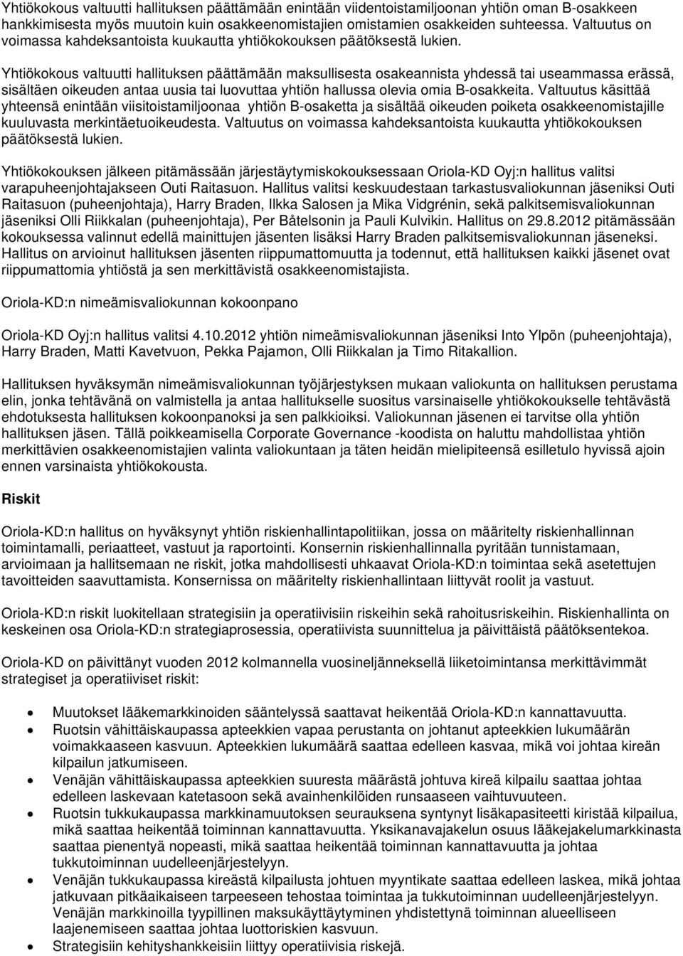 Yhtiökokous valtuutti hallituksen päättämään maksullisesta osakeannista yhdessä tai useammassa erässä, sisältäen oikeuden antaa uusia tai luovuttaa yhtiön hallussa olevia omia B-osakkeita.