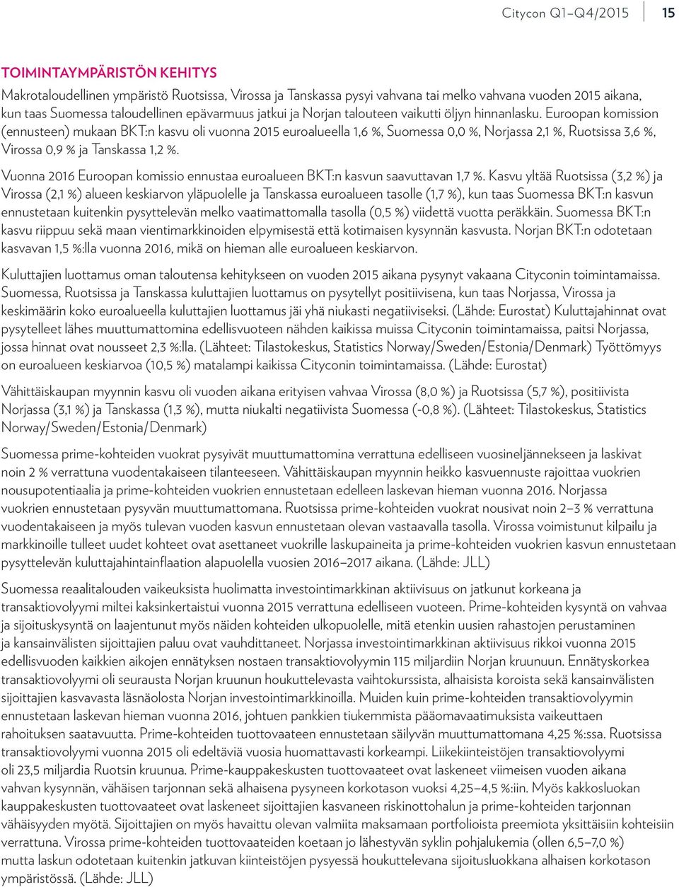 Euroopan komission (ennusteen) mukaan BKT:n kasvu oli vuonna 2015 euroalueella 1,6 %, Suomessa 0,0 %, Norjassa 2,1 %, Ruotsissa 3,6 %, Virossa 0,9 % ja Tanskassa 1,2 %.