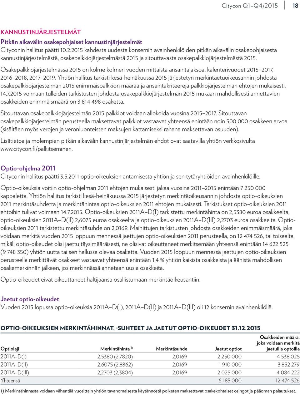 Osakepalkkiojärjestelmässä 2015 on kolme kolmen vuoden mittaista ansaintajaksoa, kalenterivuodet 2015 2017, 2016 2018, 2017 2019.