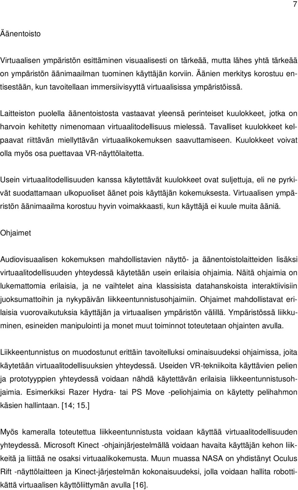 Laitteiston puolella äänentoistosta vastaavat yleensä perinteiset kuulokkeet, jotka on harvoin kehitetty nimenomaan virtuaalitodellisuus mielessä.