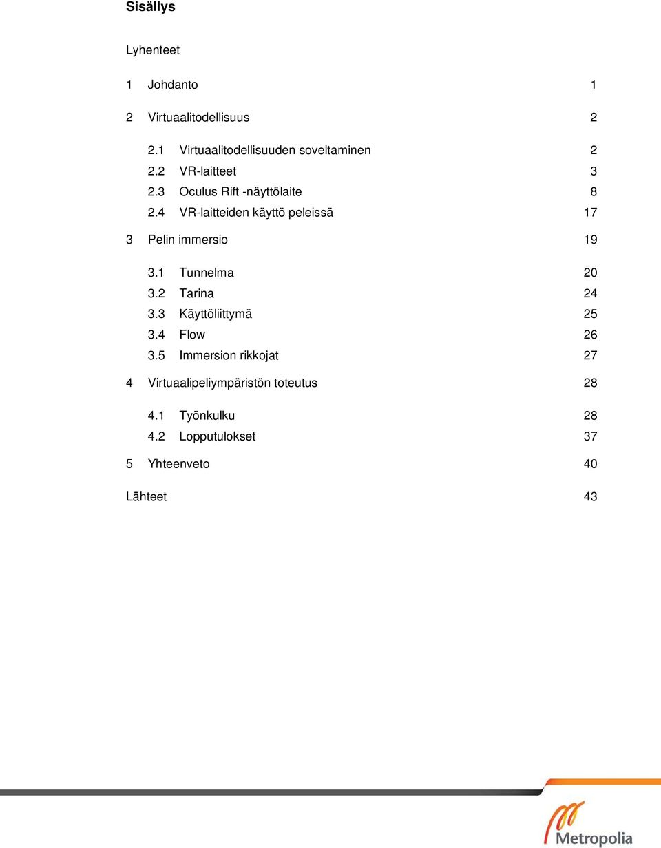 4 VR-laitteiden käyttö peleissä 17 3 Pelin immersio 19 3.1 Tunnelma 20 3.2 Tarina 24 3.