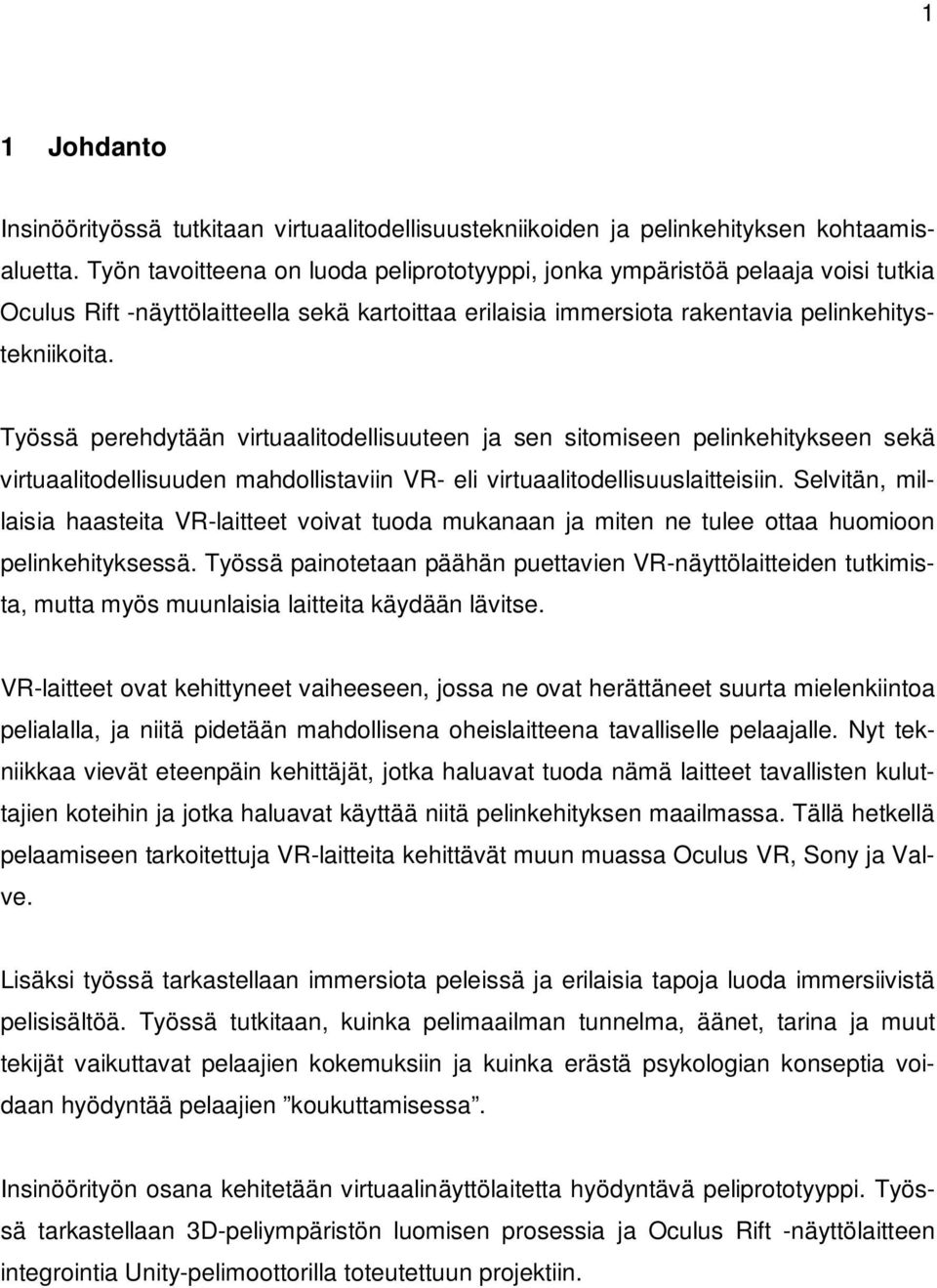 Työssä perehdytään virtuaalitodellisuuteen ja sen sitomiseen pelinkehitykseen sekä virtuaalitodellisuuden mahdollistaviin VR- eli virtuaalitodellisuuslaitteisiin.