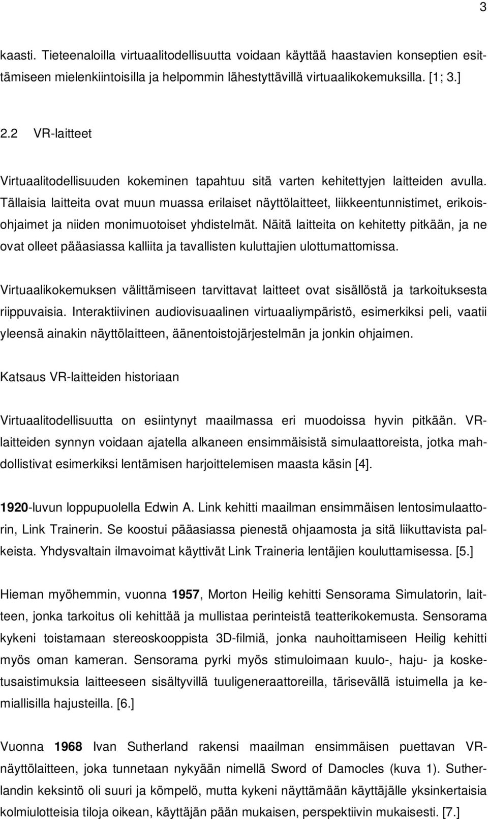 Tällaisia laitteita ovat muun muassa erilaiset näyttölaitteet, liikkeentunnistimet, erikoisohjaimet ja niiden monimuotoiset yhdistelmät.