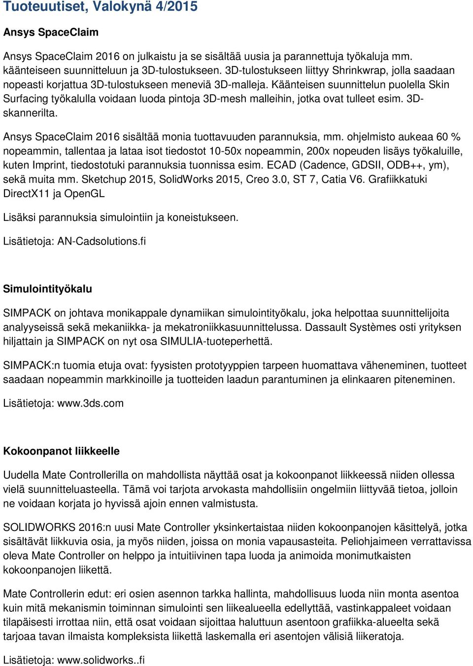 Käänteisen suunnittelun puolella Skin Surfacing työkalulla voidaan luoda pintoja 3D-mesh malleihin, jotka ovat tulleet esim. 3Dskannerilta.