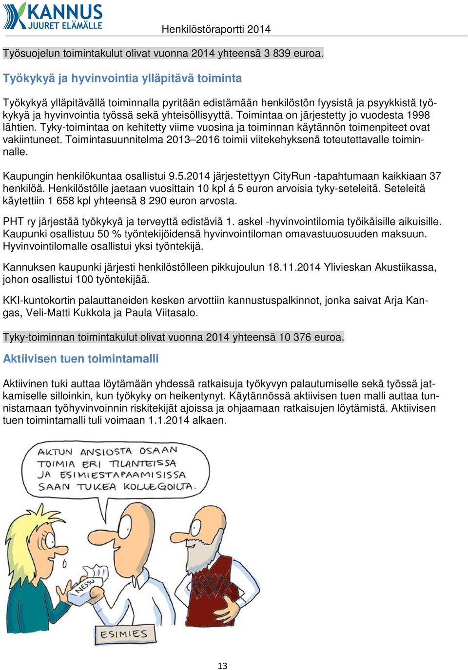 Toimintaa on järjestetty jo vuodesta 1998 lähtien. Tyky-toimintaa on kehitetty viime vuosina ja toiminnan käytännön toimenpiteet ovat vakiintuneet.