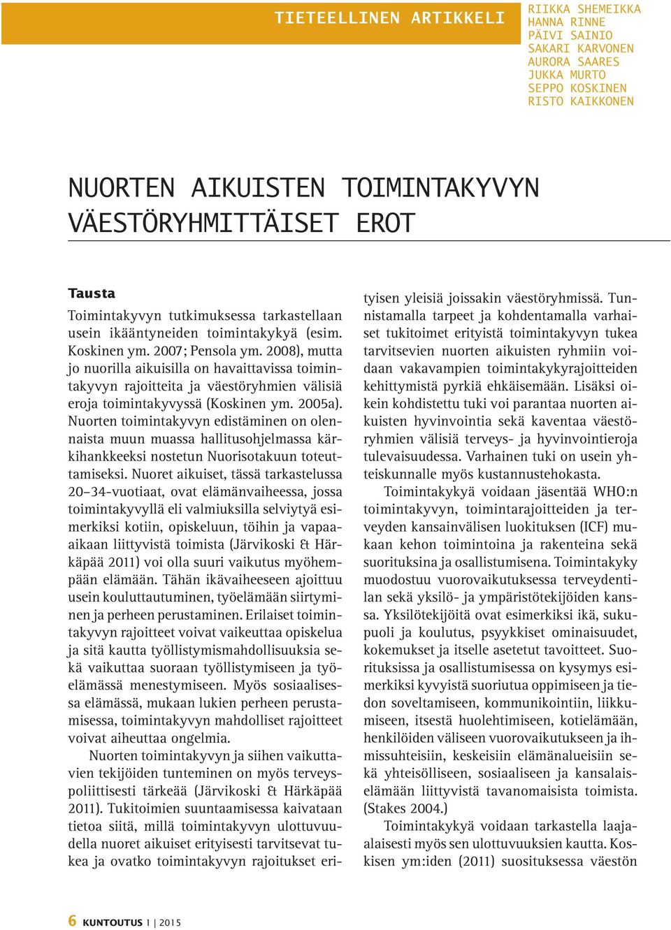 2008), mutta jo nuorilla aikuisilla on havaittavissa toimintakyvyn rajoitteita ja väestöryhmien välisiä eroja toimintakyvyssä (Koskinen ym. 2005a).