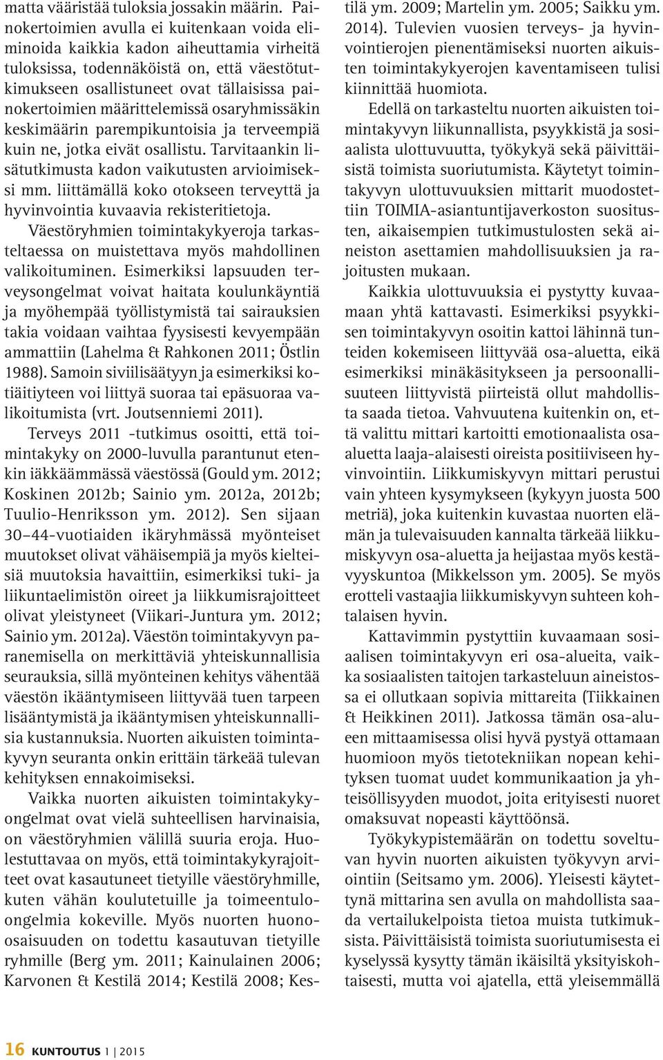 määrittelemissä osaryhmissäkin keskimäärin parempikuntoisia ja terveempiä kuin ne, jotka eivät osallistu. Tarvitaankin lisätutkimusta kadon vaikutusten arvioimiseksi mm.