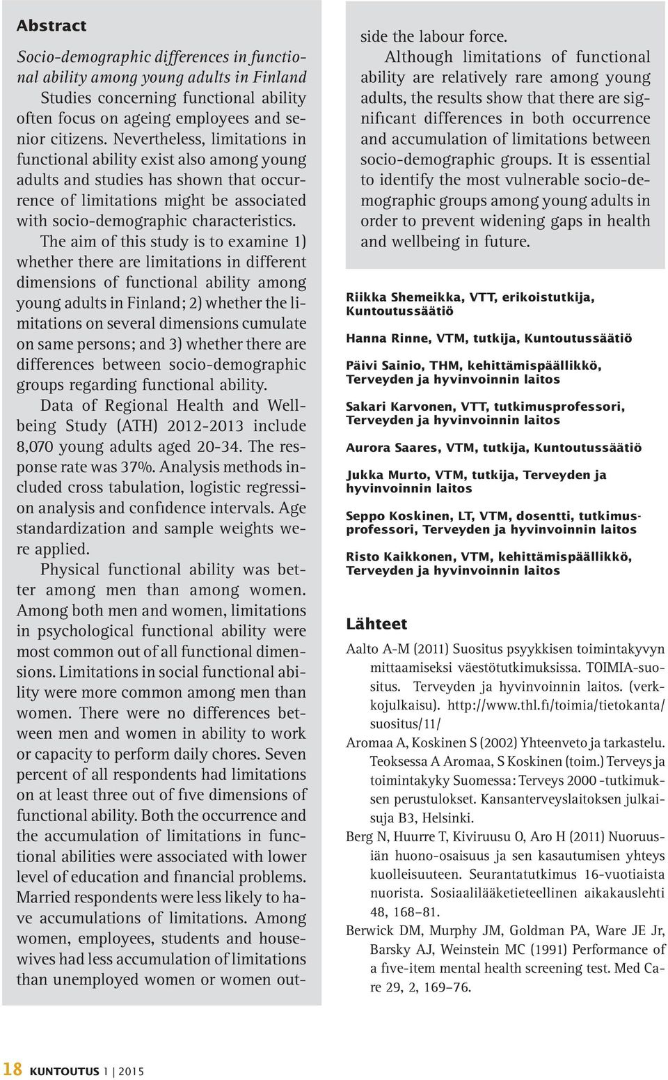 The aim of this study is to examine 1) whether there are limitations in different dimensions of functional ability among young adults in Finland; 2) whether the limitations on several dimensions