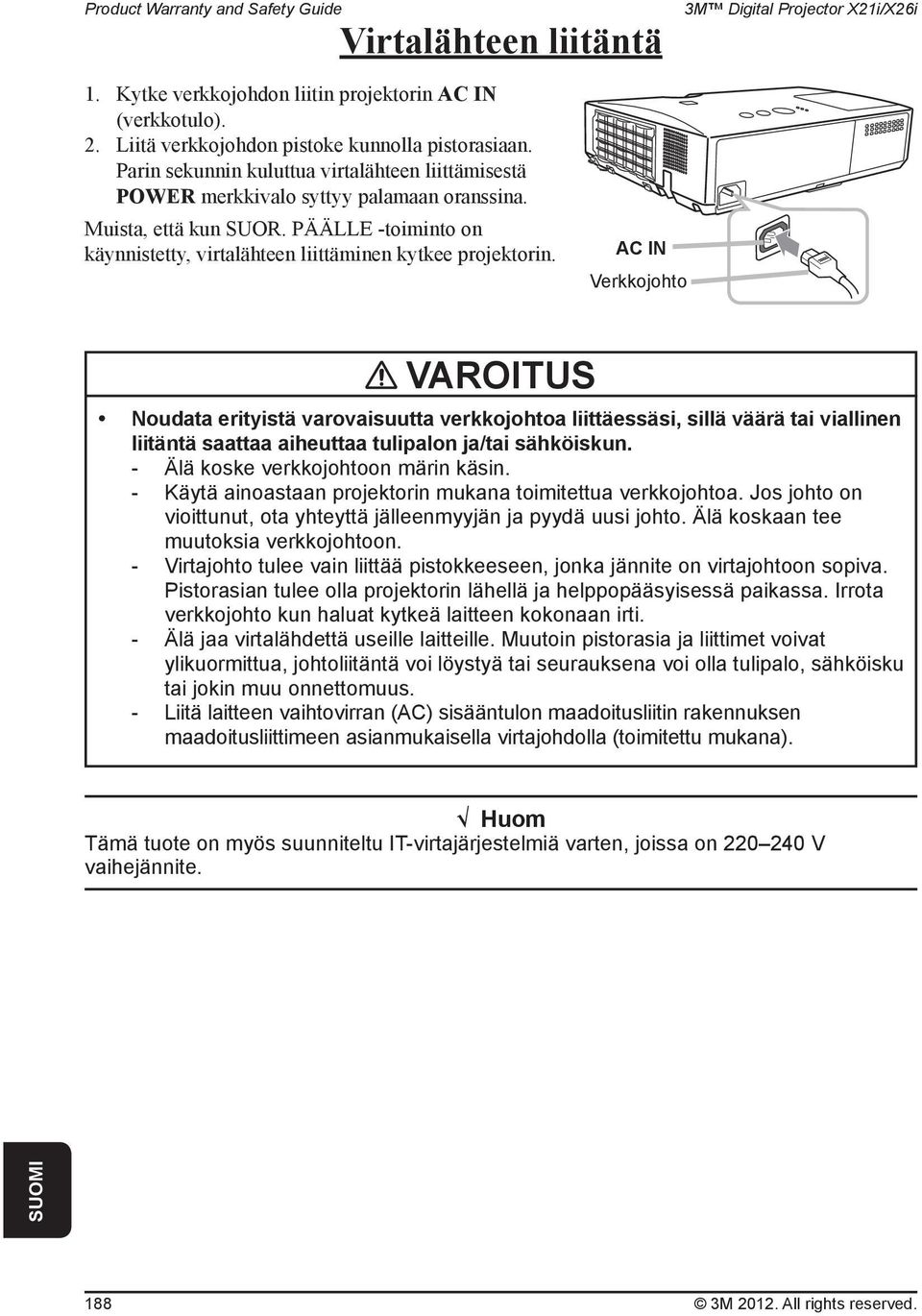 AC IN Verkkojohto VAROITUS Noudata erityistä varovaisuutta verkkojohtoa liittäessäsi, sillä väärä tai viallinen liitäntä saattaa aiheuttaa tulipalon ja/tai sähköiskun.