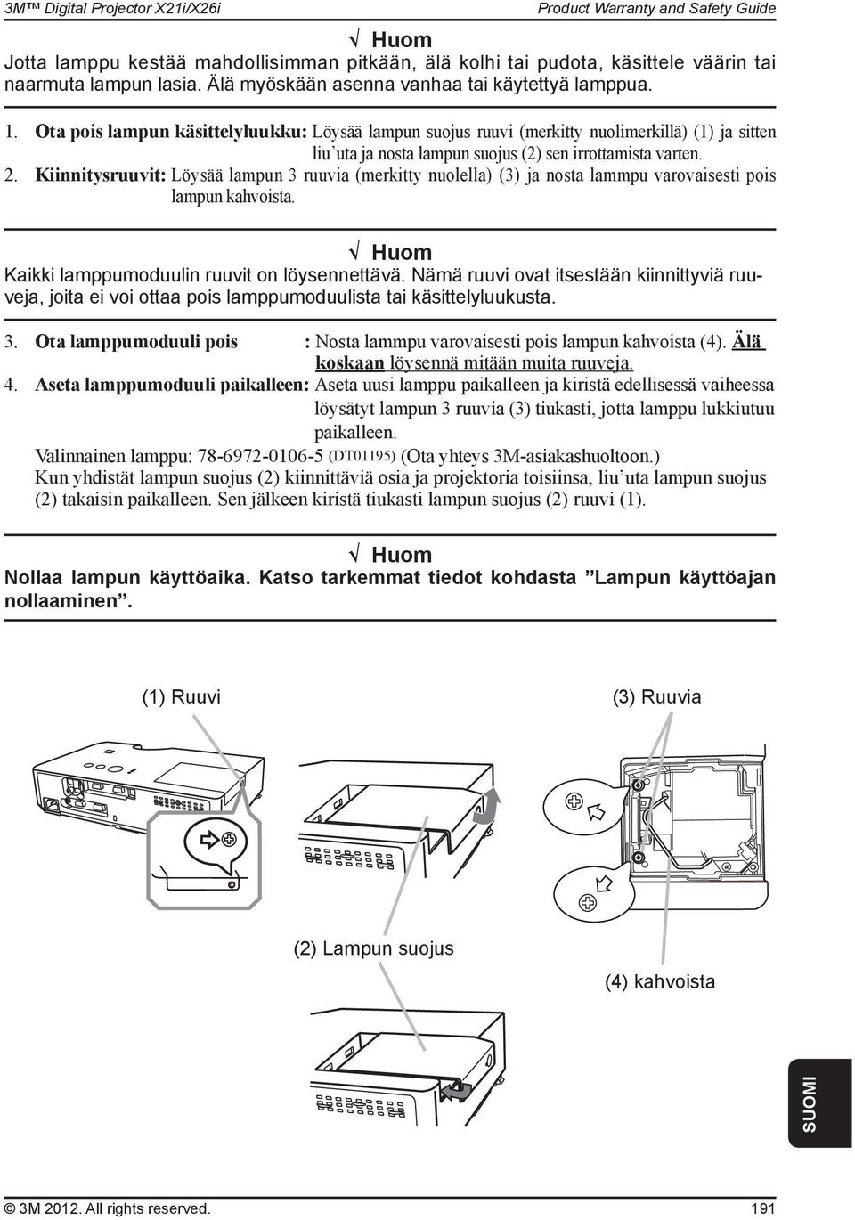 Kiinnitysruuvit: Löysää lampun 3 ruuvia (merkitty nuolella) (3) ja nosta lammpu varovaisesti pois lampun kahvoista. Huom Kaikki lamppumoduulin ruuvit on löysennettävä.