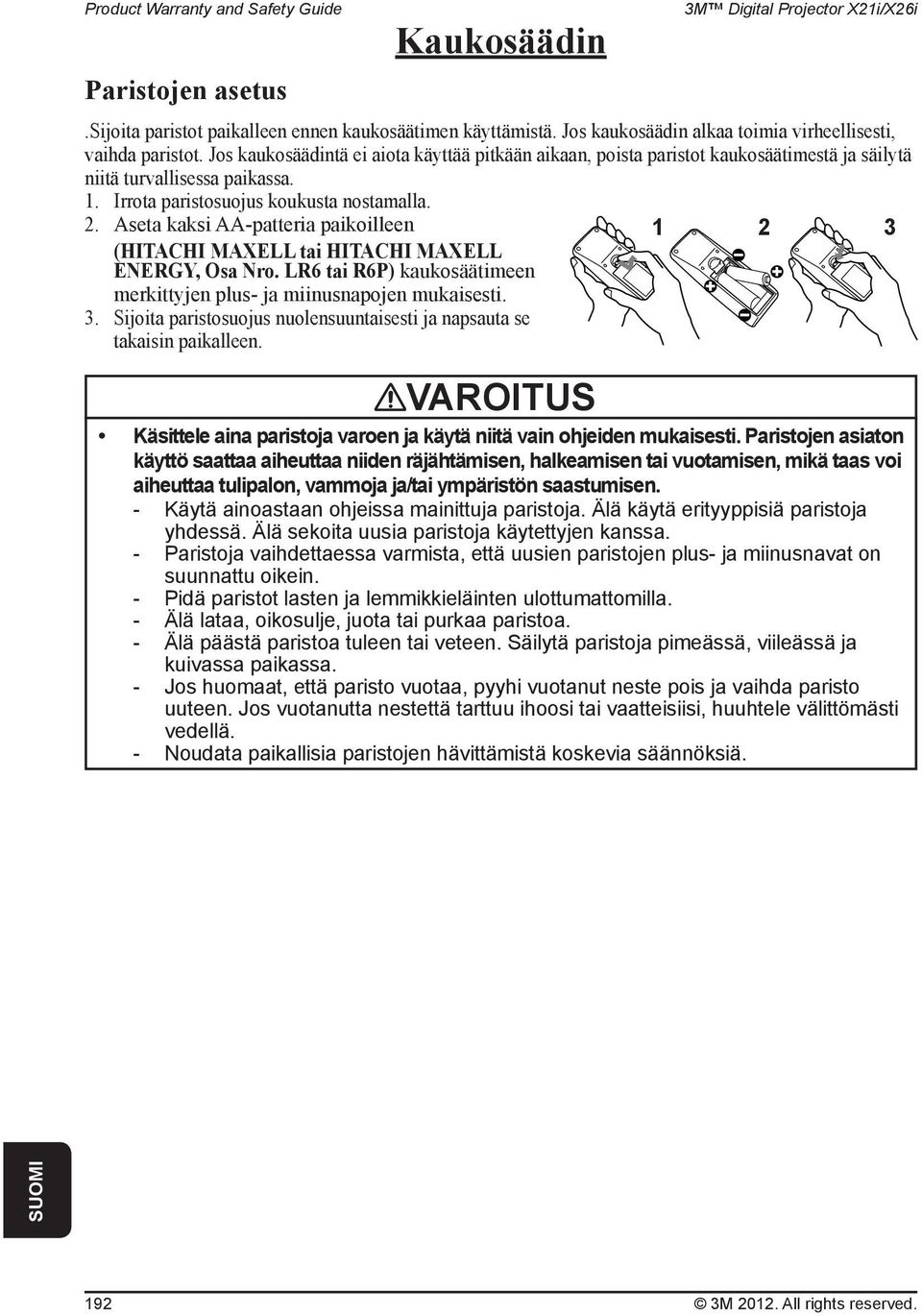 Aseta kaksi AA-patteria paikoilleen (HITACHI MAXELL tai HITACHI MAXELL ENERGY, Osa Nro. LR6 tai R6P) kaukosäätimeen merkittyjen plus- ja miinusnapojen mukaisesti. 3.