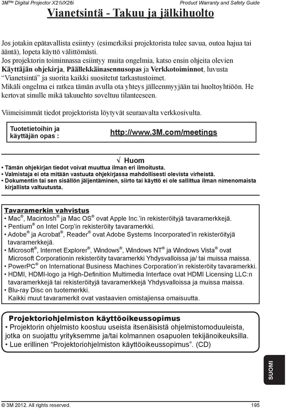 tarkastustoimet. Mikäli ongelma ei ratkea tämän avulla ota yhteys jälleenmyyjään tai huoltoyhtiöön. He kertovat sinulle mikä takuuehto soveltuu tilanteeseen.
