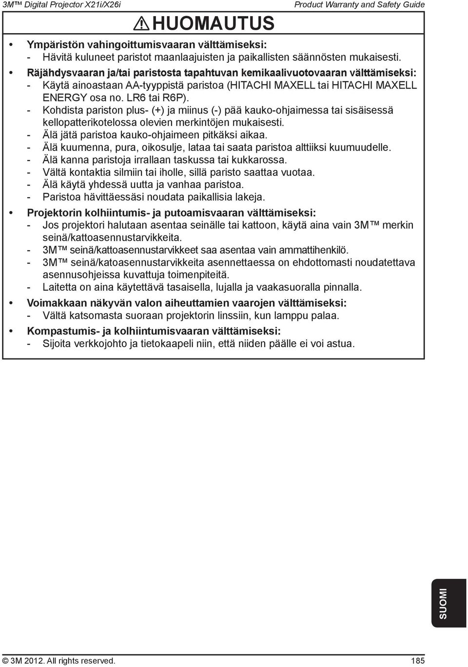 - Kohdista pariston plus- (+) ja miinus (-) pää kauko-ohjaimessa tai sisäisessä kellopatterikotelossa olevien merkintöjen mukaisesti. - Älä jätä paristoa kauko-ohjaimeen pitkäksi aikaa.
