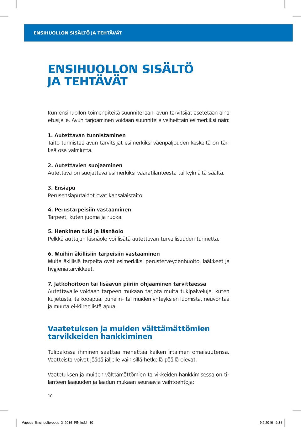 Autettavien suojaaminen Autettava on suojattava esimerkiksi vaaratilanteesta tai kylmältä säältä. 3. Ensiapu Perusensiaputaidot ovat kansalaistaito. 4.