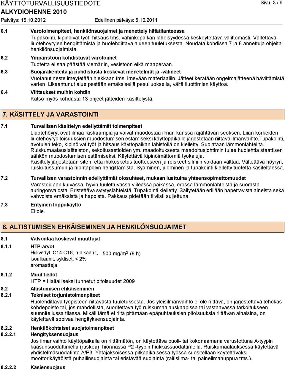 2 Ympäristöön kohdistuvat varotoimet Tuotetta ei saa päästää viemäriin, vesistöön eikä maaperään. 6.