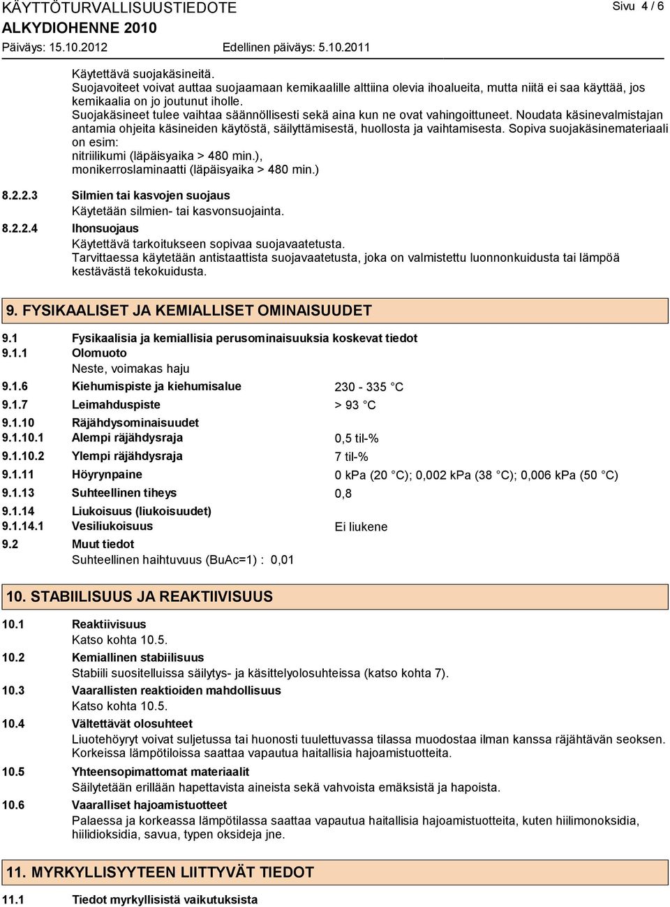 Suojakäsineet tulee vaihtaa säännöllisesti sekä aina kun ne ovat vahingoittuneet. Noudata käsinevalmistajan antamia ohjeita käsineiden käytöstä, säilyttämisestä, huollosta ja vaihtamisesta.