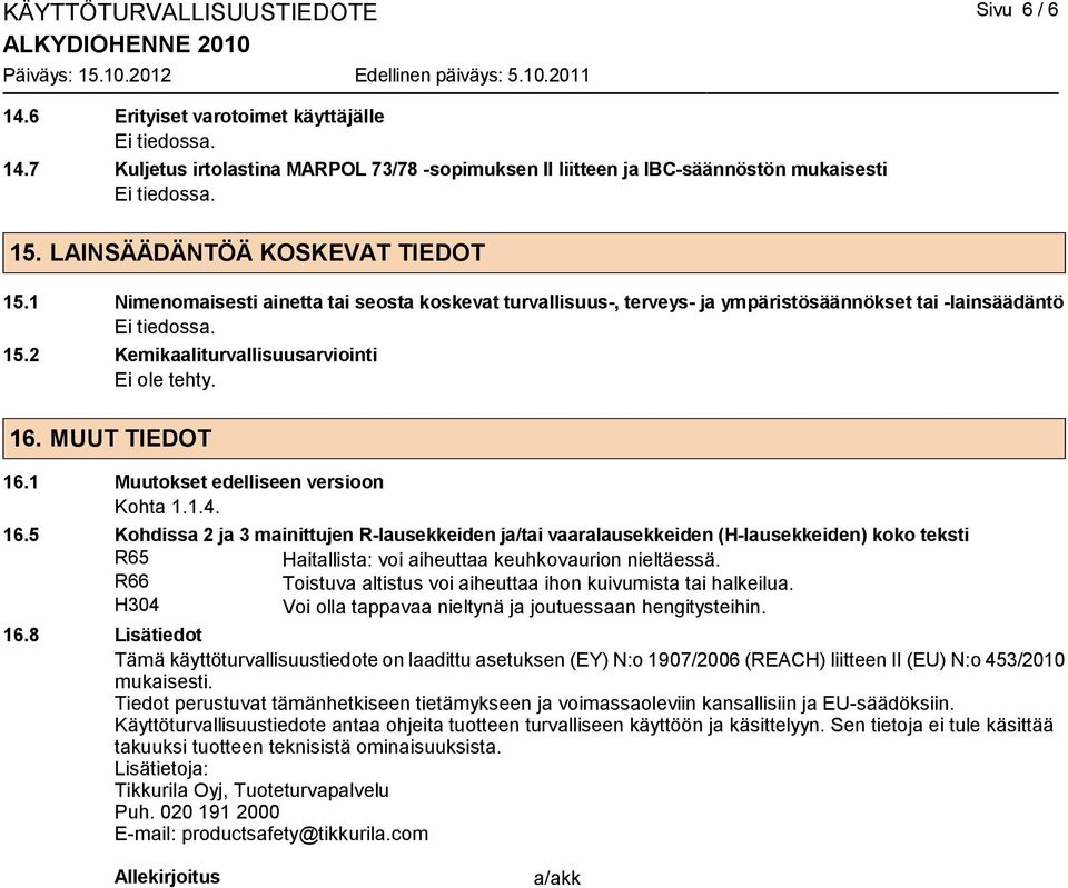 MUUT TIEDOT 16.1 Muutokset edelliseen versioon Kohta 1.1.4. 16.5 Kohdissa 2 ja 3 mainittujen R-lausekkeiden ja/tai vaaralausekkeiden (H-lausekkeiden) koko teksti R65 Haitallista: voi aiheuttaa keuhkovaurion nieltäessä.