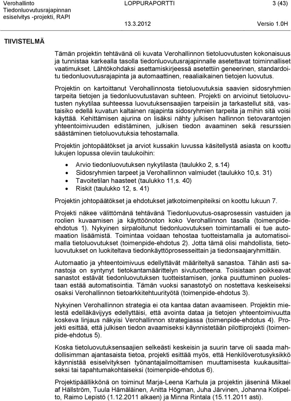 Lähtökhdaksi asettamiskirjeessä asetettiin geneerinen, standarditu tiednluvutusrajapinta ja autmaattinen, reaaliaikainen tietjen luvutus.