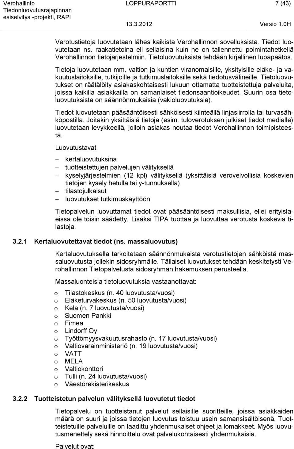 valtin ja kuntien viranmaisille, yksityisille eläke- ja vakuutuslaitksille, tutkijille ja tutkimuslaitksille sekä tiedtusvälineille.