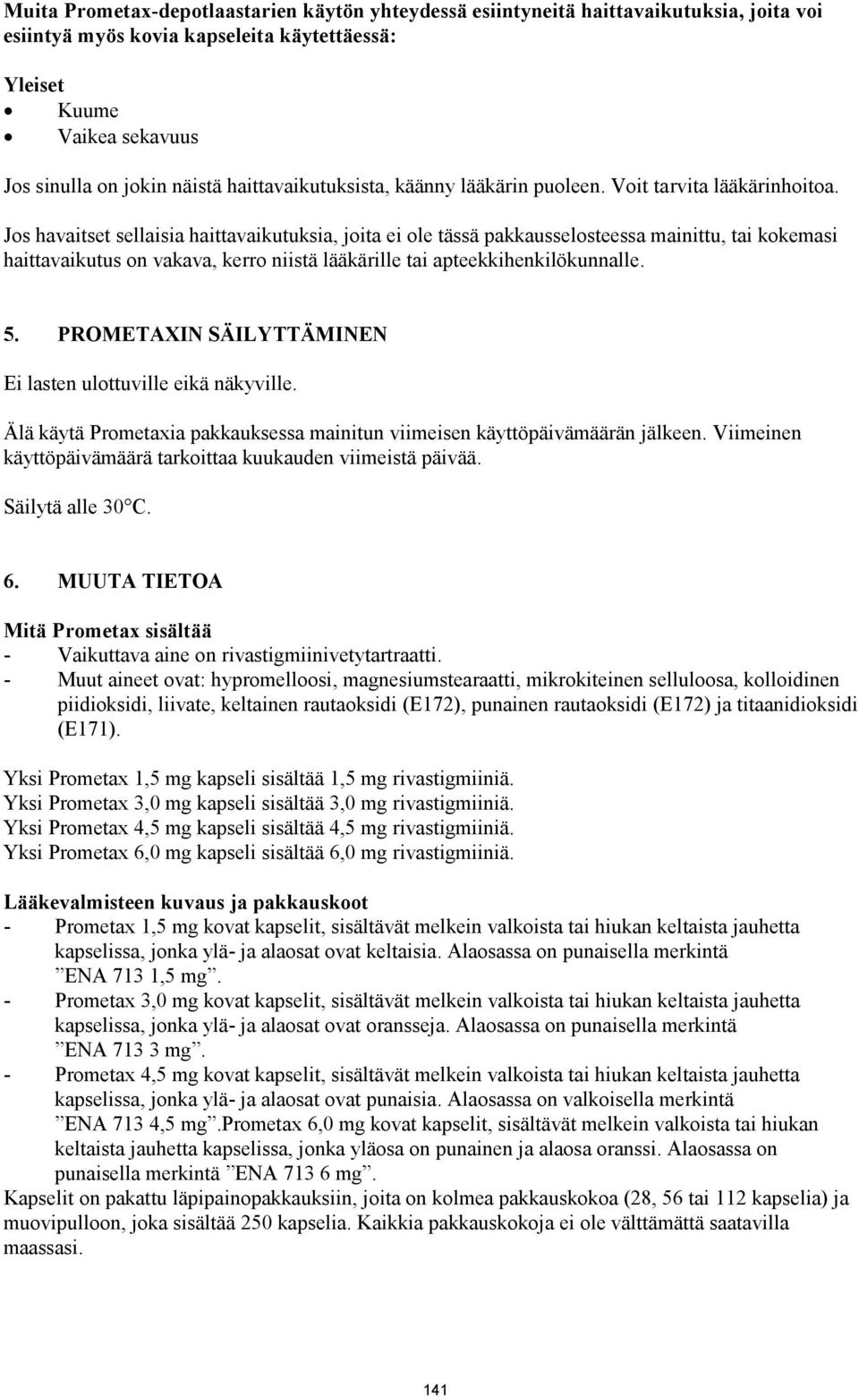 Jos havaitset sellaisia haittavaikutuksia, joita ei ole tässä pakkausselosteessa mainittu, tai kokemasi haittavaikutus on vakava, kerro niistä lääkärille tai apteekkihenkilökunnalle. 5.