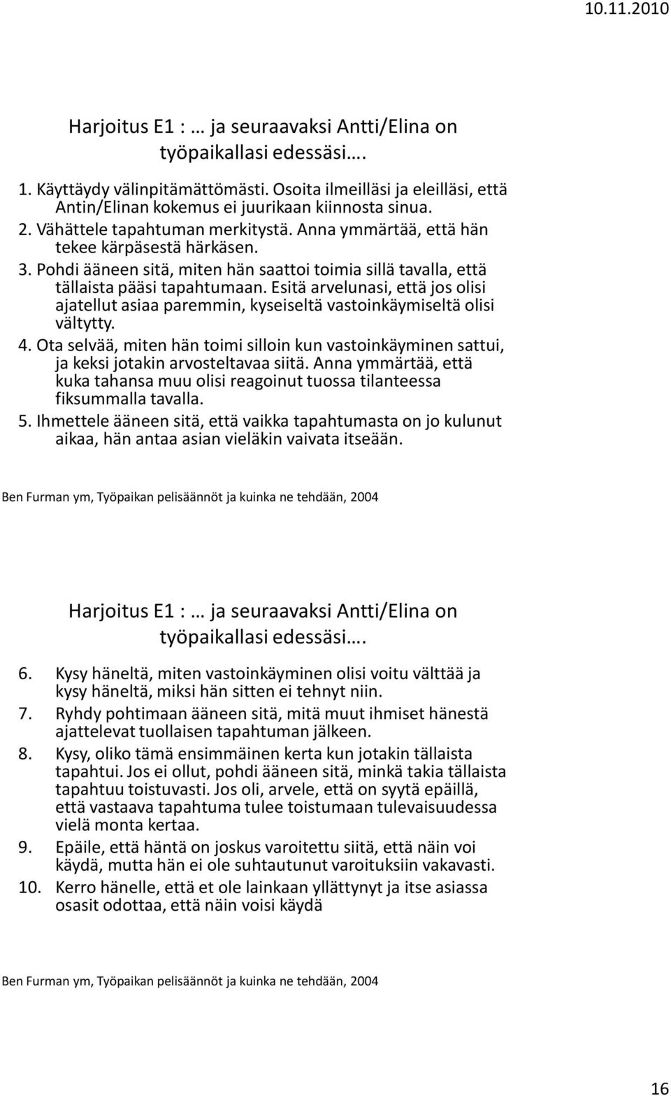 Esitä arvelunasi, että jos olisi ajatellut asiaa paremmin, kyseiseltä vastoinkäymiseltä olisi vältytty. 4.