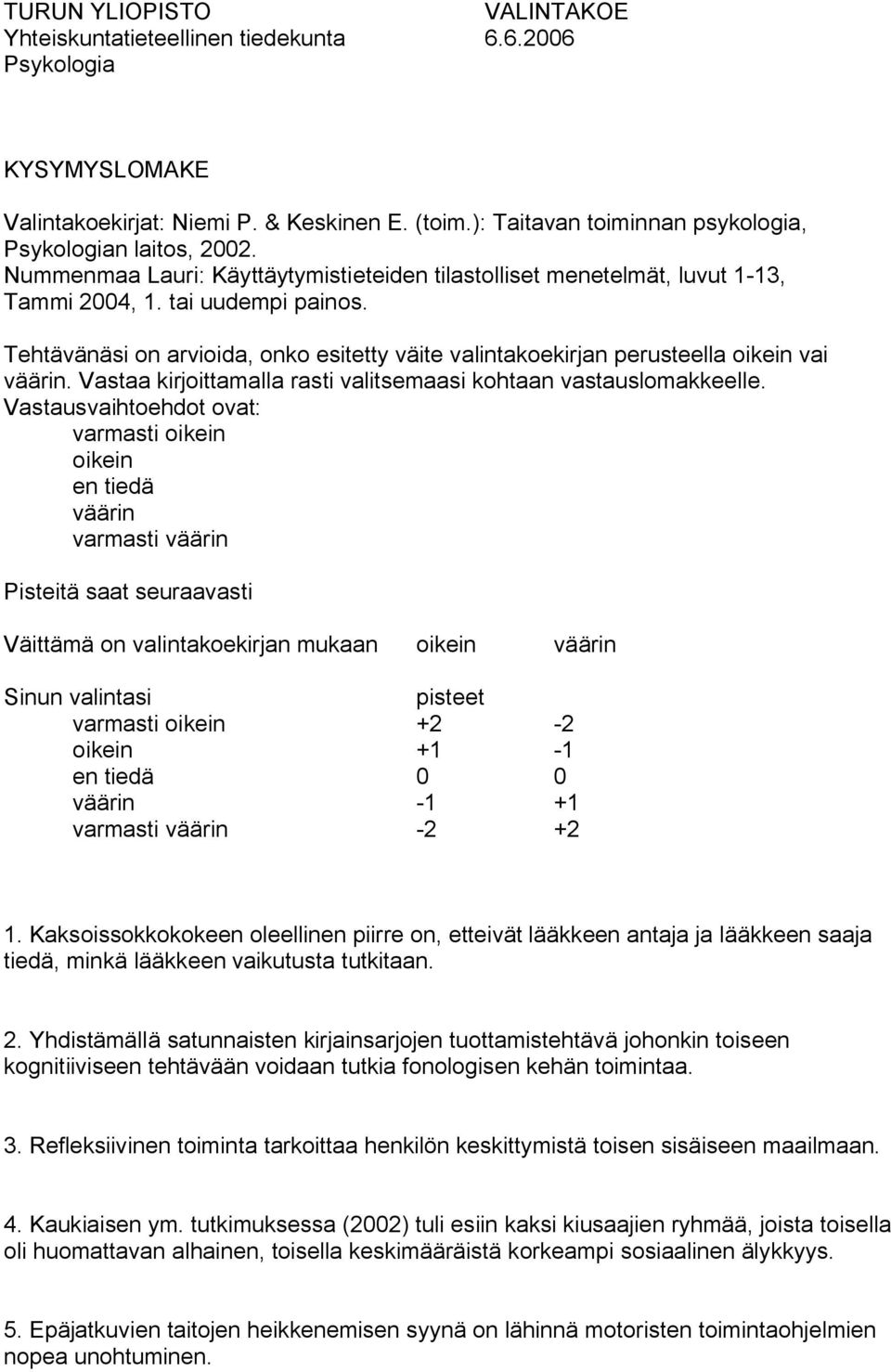 Tehtävänäsi on arvioida, onko esitetty väite valintakoekirjan perusteella oikein vai väärin. Vastaa kirjoittamalla rasti valitsemaasi kohtaan vastauslomakkeelle.