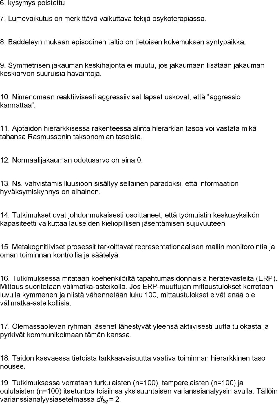 Ajotaidon hierarkkisessa rakenteessa alinta hierarkian tasoa voi vastata mikä tahansa Rasmussenin taksonomian tasoista. 12. Normaalijakauman odotusarvo on aina 0. 13. Ns.