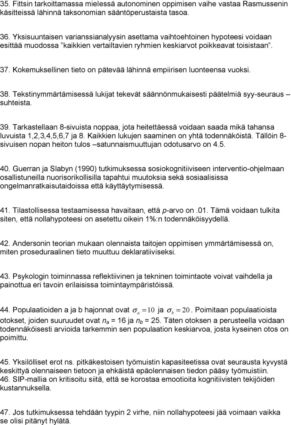 Kokemuksellinen tieto on pätevää lähinnä empiirisen luonteensa vuoksi. 38. Tekstinymmärtämisessä lukijat tekevät säännönmukaisesti päätelmiä syy seuraus suhteista. 39.