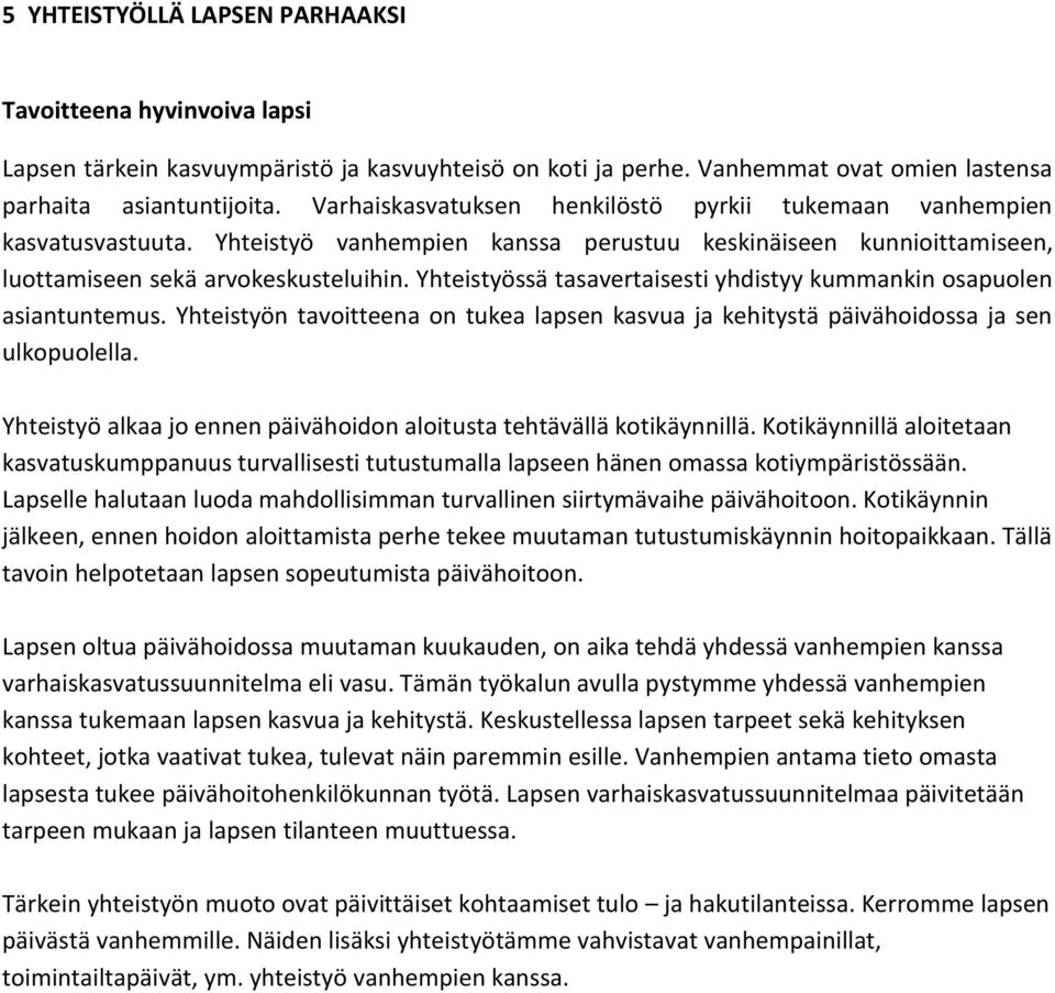 Yhteistyössä tasavertaisesti yhdistyy kummankin osapuolen asiantuntemus. Yhteistyön tavoitteena on tukea lapsen kasvua ja kehitystä päivähoidossa ja sen ulkopuolella.