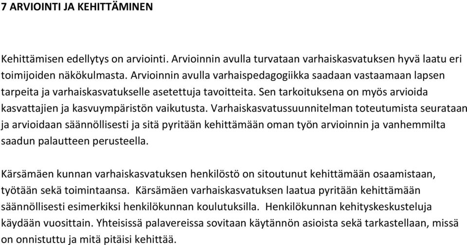 Varhaiskasvatussuunnitelman toteutumista seurataan ja arvioidaan säännöllisesti ja sitä pyritään kehittämään oman työn arvioinnin ja vanhemmilta saadun palautteen perusteella.