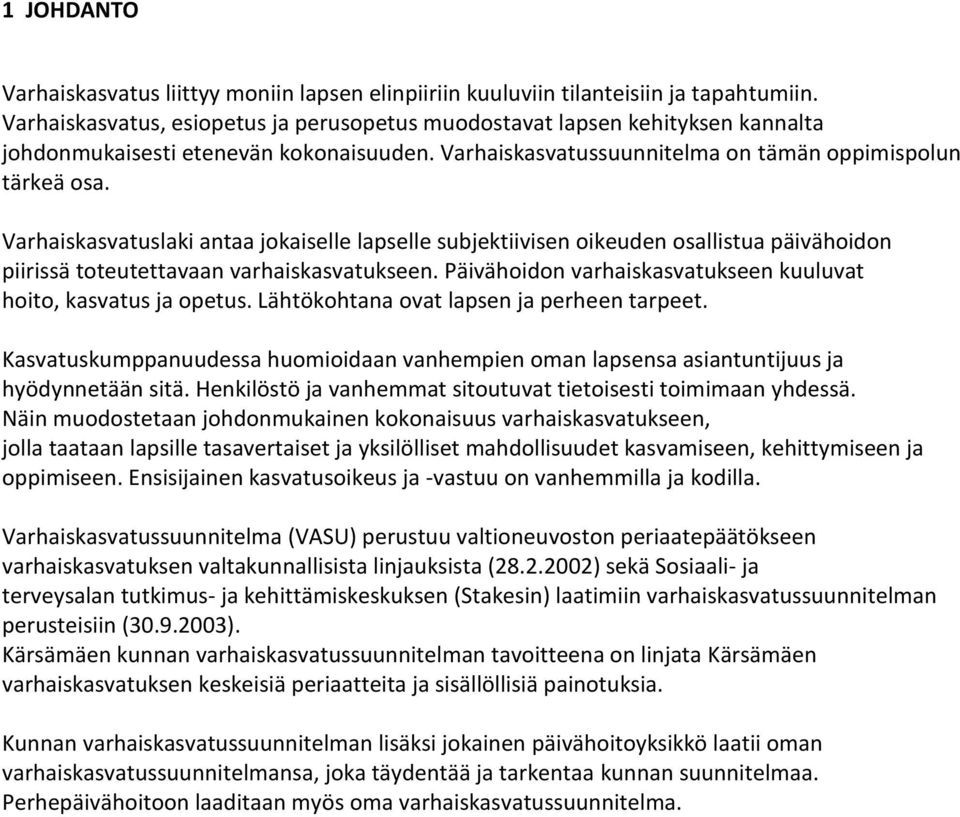 Varhaiskasvatuslaki antaa jokaiselle lapselle subjektiivisen oikeuden osallistua päivähoidon piirissä toteutettavaan varhaiskasvatukseen.