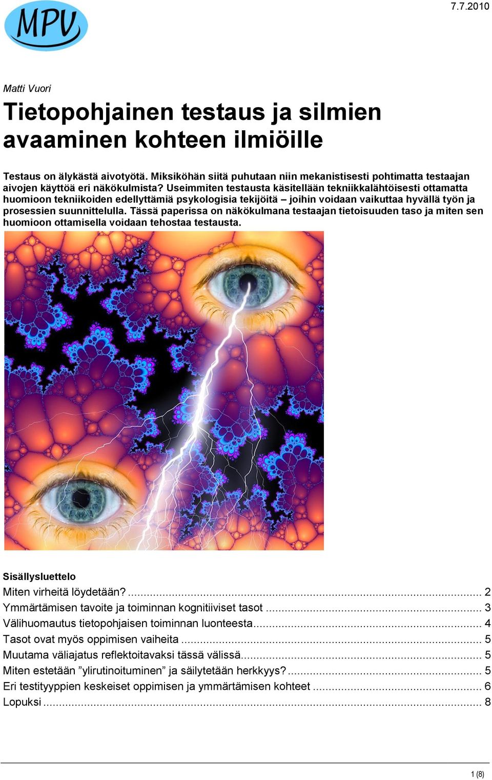 Useimmiten testausta käsitellään tekniikkalähtöisesti ottamatta huomioon tekniikoiden edellyttämiä psykologisia tekijöitä joihin voidaan vaikuttaa hyvällä työn ja prosessien suunnittelulla.