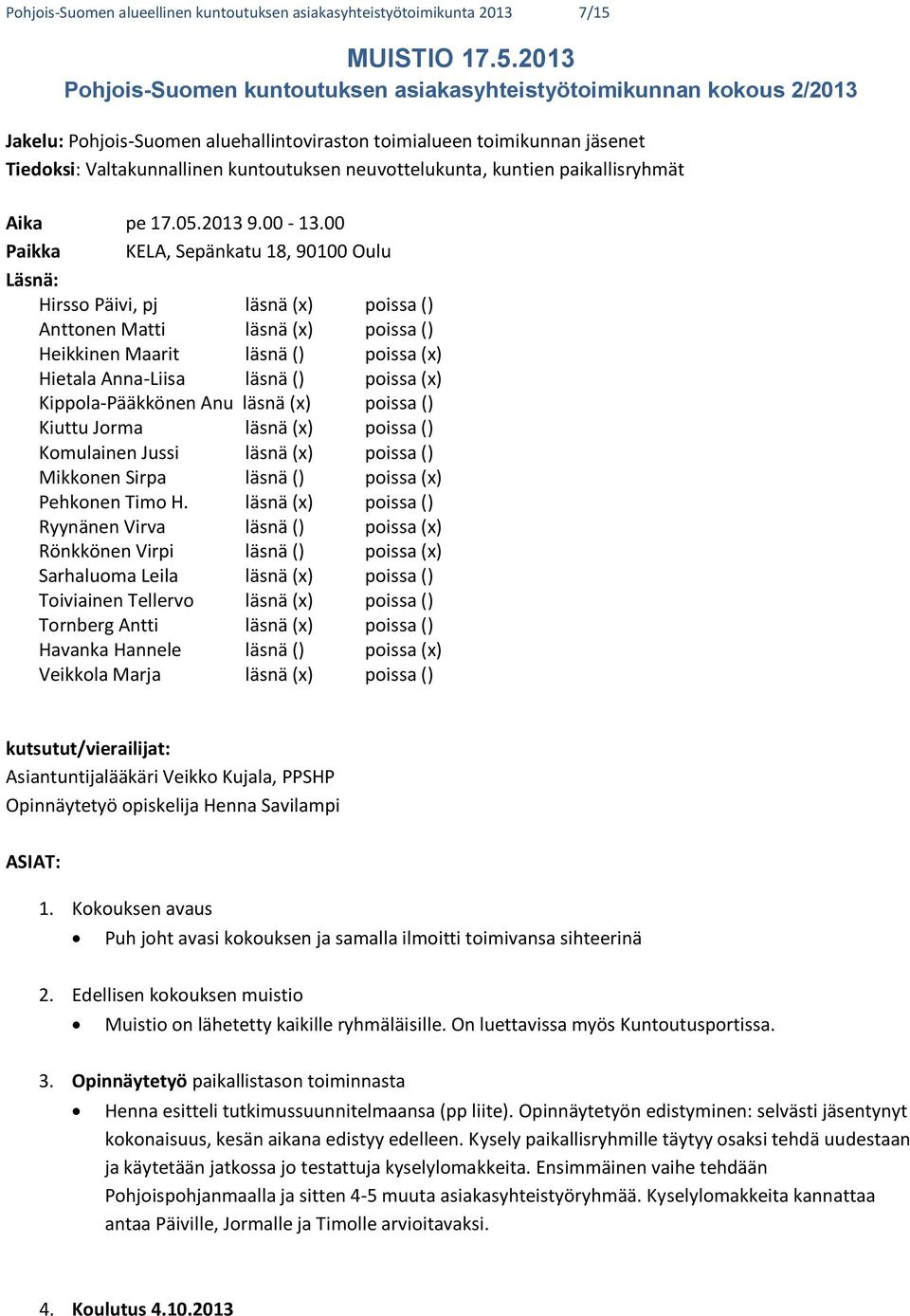 2013 Pohjois-Suomen kuntoutuksen asiakasyhteistyötoimikunnan kokous 2/2013 Jakelu: Pohjois-Suomen aluehallintoviraston toimialueen toimikunnan jäsenet Tiedoksi: Valtakunnallinen kuntoutuksen