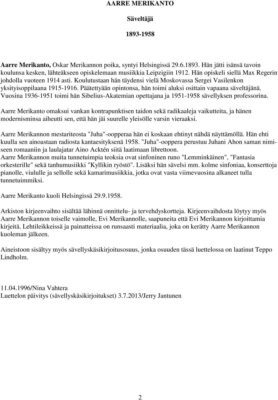 Päätettyään opintonsa, hän toimi aluksi osittain vapaana säveltäjänä. Vuosina 1936-1951 toimi hän Sibelius-Akatemian opettajana ja 1951-1958 sävellyksen professorina.